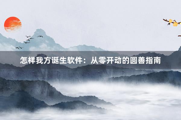 怎样我方诞生软件：从零开动的圆善指南